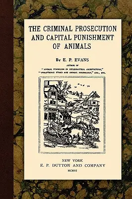 Les poursuites pénales et la peine capitale des animaux - The Criminal Prosecution and Capital Punishment of Animals