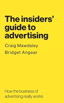 Le guide de la publicité pour les initiés : Comment fonctionne réellement le secteur de la publicité - The insiders' guide to advertising: How the business of advertising really works