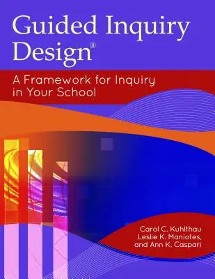 Conception de l'enquête guidée : Un cadre pour la recherche dans votre école - Guided Inquiry Design: A Framework for Inquiry in Your School