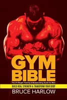 Gym Bible : Le guide n°1 de la musculation et du bodybuilding pour les hommes - Développez une vraie force et transformez votre corps - Gym Bible: The #1 Weight Training & Bodybuilding Guide for Men - Build Real Strength & Transform Your Body