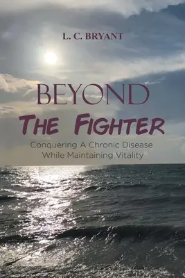 Au-delà du combattant : Vaincre une maladie chronique tout en conservant sa vitalité - Beyond The Fighter: Conquering A Chronic Disease While Maintaining Vitality