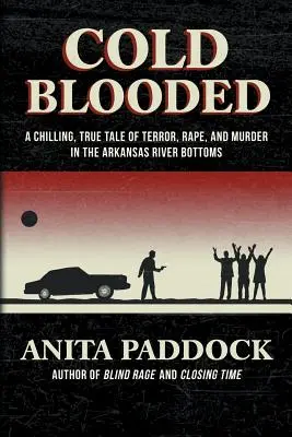 De sang-froid : Une histoire vraie et glaçante de terreur, de viol et de meurtre dans les bas-fonds de la rivière Arkansas - Cold Blooded: A chilling, true tale of terror, rape, and murder in the Arkansas River bottoms