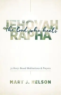 Jehovah-Rapha : Le Dieu qui guérit : 72 méditations et prières basées sur des histoires - Jehovah-Rapha: The God Who Heals: 72 Story-Based Meditations and Prayers