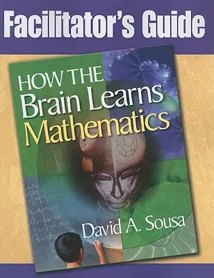 Guide de l'animateur, Comment le cerveau apprend les mathématiques - Facilitator's Guide, How the Brain Learns Mathematics