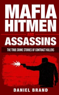 Mafia Hitmen And Assassins : Les histoires vraies de tueurs à gages - Mafia Hitmen And Assassins: The True Crime Stories of Contract Killers