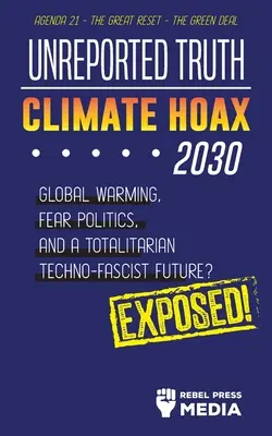 Unreported Truth - Climate Hoax 2030 - Global Warming, Fear Politics and a Totalitarian Techno-Fascist Future ? Agenda 21 - La Grande Réinitialisation - Les Verts - Unreported Truth - Climate Hoax 2030 - Global Warming, Fear Politics and a Totalitarian Techno-Fascist Future? Agenda 21 - The Great Reset - The Green