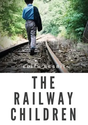 Les enfants du chemin de fer : un livre pour enfants d'Edith Nesbit - The Railway Children: a children's book by Edith Nesbit