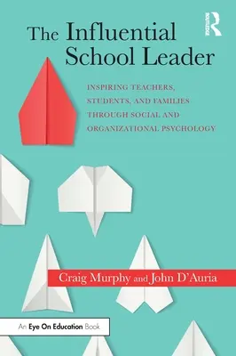 The Influential School Leader : Inspirer les enseignants, les élèves et les familles grâce à la psychologie sociale et organisationnelle - The Influential School Leader: Inspiring Teachers, Students, and Families Through Social and Organizational Psychology
