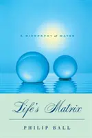 La matrice de la vie : Une biographie de l'eau - Life's Matrix: A Biography of Water