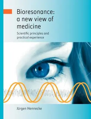 La biorésonance : une nouvelle vision de la médecine : Principes scientifiques et expérience pratique - Bioresonance: a new view of medicine: Scientific principles and practical experience