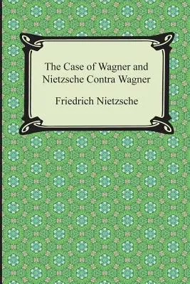 Le cas Wagner et Nietzsche contre Wagner - The Case of Wagner and Nietzsche Contra Wagner