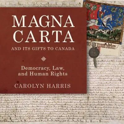 La Magna Carta et ses dons au Canada : La démocratie, le droit et les droits de l'homme - Magna Carta and Its Gifts to Canada: Democracy, Law, and Human Rights