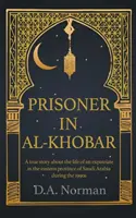 Prisonnier à Al-Khobar : une histoire vraie sur la vie d'un expatrié dans la province orientale de l'Arabie saoudite au cours des années 1990 - Prisoner in Al-Khobar: A true story about the life of an expatriate in the eastern province of Saudi Arabia during the 1990s