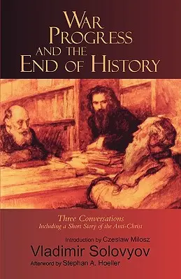 La guerre, le progrès et la fin de l'histoire : Trois conversations : Trois entretiens, dont un court récit sur l'Antéchrist - War, Progress, and the End of History: Three Conversations: Including a Short Tale of the Antichrist