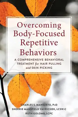 Vaincre les comportements répétitifs centrés sur le corps : Un traitement comportemental complet pour les personnes qui s'arrachent les cheveux et se curent la peau - Overcoming Body-Focused Repetitive Behaviors: A Comprehensive Behavioral Treatment for Hair Pulling and Skin Picking
