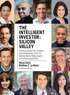 L'investisseur intelligent - Silicon Valley : La sagesse pratique pour les investisseurs et les entrepreneurs de 50 grands investisseurs providentiels et sociétés de capital-risque de la Silicon Valley. - The Intelligent Investor - Silicon Valley: Practical wisdom for investors and entrepreneurs from 50 leading Silicon Valley angels and venture capitali