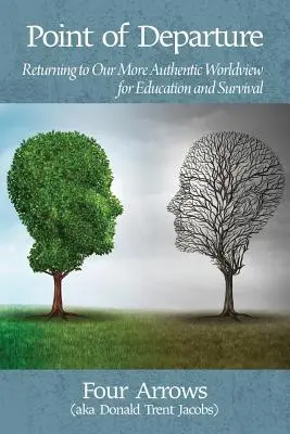 Point de départ : Le retour à notre vision du monde plus authentique pour l'éducation et la survie - Point of Departure: Returning to Our More Authentic Worldview for Education and Survival