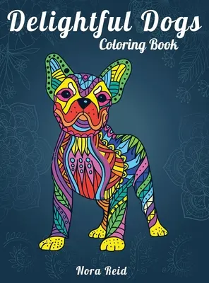 Delightful Dogs Coloring Book : Relaxation créative, pleine conscience et méditation pour adultes - Delightful Dogs Coloring Book: Creative Relaxation, Mindfulness And Meditation For Adults