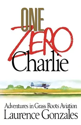 One Zero Charlie : Aventures dans l'aviation de base - One Zero Charlie: Adventures in Grass Roots Aviation