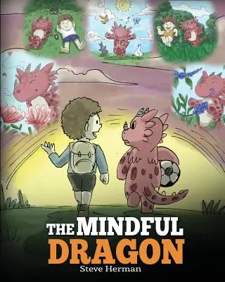 Le dragon attentif : Un livre pour les dragons sur la pleine conscience. Apprenez à votre dragon à être attentif. Une histoire mignonne pour enseigner la pleine conscience aux enfants. - The Mindful Dragon: A Dragon Book about Mindfulness. Teach Your Dragon To Be Mindful. A Cute Children Story to Teach Kids about Mindfulnes