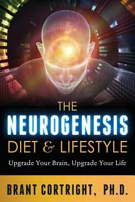 Le régime et le mode de vie de la neurogenèse : Améliorez votre cerveau, améliorez votre vie - The Neurogenesis Diet and Lifestyle: Upgrade Your Brain, Upgrade Your Life