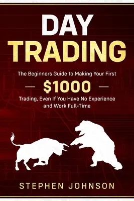 Day Trading : Le guide du débutant pour gagner vos premiers 1000 $ en trading, même si vous n'avez pas d'expérience et que vous travaillez à temps plein - Day Trading: The Beginners Guide to Making Your First $1000 Trading, Even If You Have No Experience and Work Full-Time