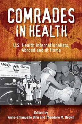 Comrades in Health : Les internationalistes américains de la santé, à l'étranger et chez eux - Comrades in Health: U.S. Health Internationalists, Abroad and at Home