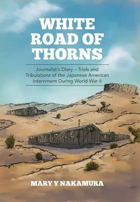 La route blanche des épines : Journal d'un journaliste - Les épreuves et les tribulations de l'internement des Américains d'origine japonaise pendant la Seconde Guerre mondiale - White Road of Thorns: Journalist's Diary - Trials and Tribulations of the Japanese American Internment During World War II