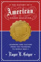 L'histoire de l'enseignement supérieur américain : Apprentissage et culture de la fondation à la Seconde Guerre mondiale - The History of American Higher Education: Learning and Culture from the Founding to World War II