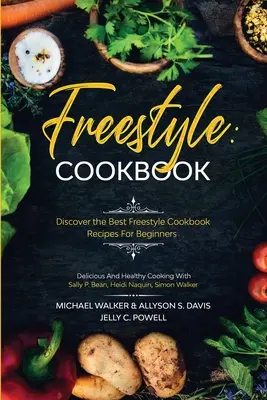 Le livre de cuisine Freestyle : Le livre de cuisine Freestyle : Découvrez les meilleures recettes du livre de cuisine Freestyle pour les débutants - une cuisine délicieuse et saine : Avec Sally P. Bean & Heidi - Freestyle Cookbook: Discover the Best Freestyle Cookbook Recipes For Beginners - Delicious And Healthy Cooking: With Sally P. Bean & Heidi