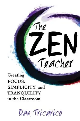 L'enseignant zen : Créer de la concentration, de la simplicité et de la tranquillité dans la salle de classe - The Zen Teacher: Creating Focus, Simplicity, and Tranquility in the Classroom