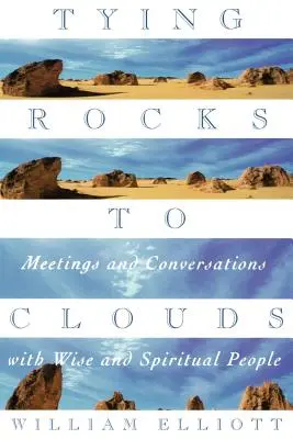 Lier les pierres aux nuages : Rencontres et conversations avec des personnes sages et spirituelles - Tying Rocks to Clouds: Meetings and Conversations with Wise and Spiritual People