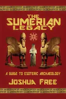 L'héritage sumérien : Un guide d'archéologie ésotérique - The Sumerian Legacy: A Guide to Esoteric Archaeology