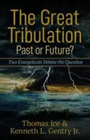 La Grande Tribulation - passée ou future ? Deux évangéliques débattent de la question - The Great Tribulation--Past or Future?: Two Evangelicals Debate the Question