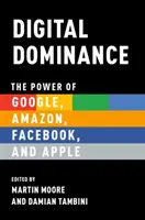 La domination numérique : Le pouvoir de Google, Amazon, Facebook et Apple - Digital Dominance: The Power of Google, Amazon, Facebook, and Apple