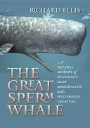 Le grand cachalot : Une histoire naturelle de la créature la plus magnifique et la plus mystérieuse de l'océan - The Great Sperm Whale: A Natural History of the Ocean's Most Magnificent and Mysterious Creature