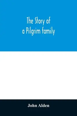 L'histoire d'une famille de pèlerins. Du Mayflower à nos jours ; avec autobiographie, souvenirs, lettres, incidents et généalogie de l'auteur. - The story of a Pilgrim family. From the Mayflower to the present time; with autobiography, recollections, letters, incidents, and genealogy of the aut