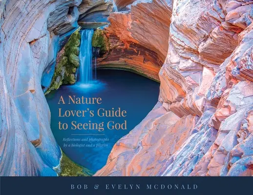 Un guide de la nature pour voir Dieu : Réflexions et photographies d'un biologiste et d'un pèlerin - A Nature Lover's Guide to Seeing God: Reflections and photographs by a biologist and a pilgrim