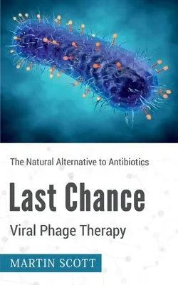 La thérapie par phage viral de la dernière chance : L'alternative naturelle aux antibiotiques - Last Chance Viral Phage Therapy: The Natural Alternative to Antibiotics