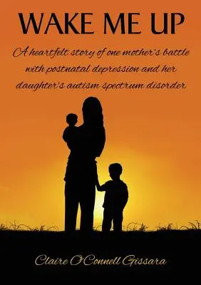 Wake Me Up : L'histoire sincère de la lutte d'une mère contre la dépression postnatale et les troubles du spectre autistique de sa fille - Wake Me Up: A Heartfelt Story of One Mother's Battle with Postnatal Depression and Her Daughter's Autism Spectrum Disorder