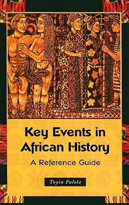 Les événements clés de l'histoire africaine : Guide de référence - Key Events in African History: A Reference Guide