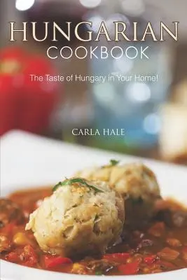 Livre de cuisine hongroise : Le goût de la Hongrie chez vous ! - Hungarian Cookbook: The Taste of Hungary in Your Home!