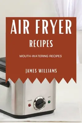 Recettes de la friteuse à air : Des recettes qui mettent l'eau à la bouche - Air Fryer Recipes: Mouth-Watering Recipes