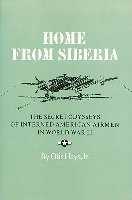 Retour de Sibérie : Les odyssées secrètes des aviateurs américains internés pendant la Seconde Guerre mondiale - Home from Siberia: The Secret Odysseys of Interned American Airmen in World War II