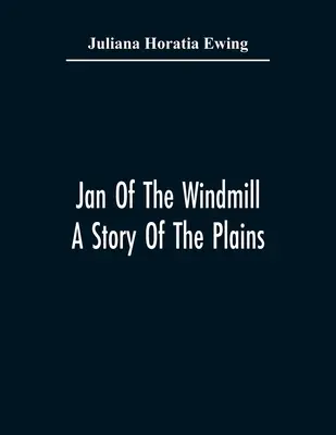 Jan du moulin à vent. Une histoire des plaines - Jan Of The Windmill. A Story Of The Plains