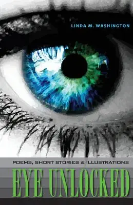 Eye Unlocked : Poèmes, nouvelles et illustrations - Eye Unlocked: Poems, Short Stories and Illustrations