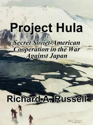 Le projet Hula : La coopération secrète américano-soviétique dans la guerre contre le Japon - Project Hula: Secret Soviet-American Cooperation in the War Against Japan