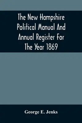 Manuel politique et registre annuel du New Hampshire pour l'année 1869 - The New Hampshire Political Manual And Annual Register For The Year 1869