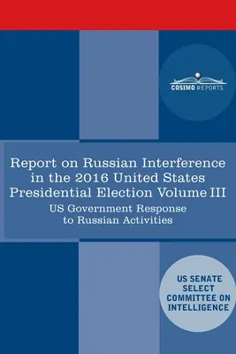 Rapport du Select Committee on Intelligence U.S. Senate sur les campagnes de mesures actives russes et l'ingérence dans l'élection américaine de 2016, Volume III : Rapport du Select Committee on Intelligence U.S. Senate sur les campagnes de mesures actives russes et l'ingérence dans l'élection améri - Report of the Select Committee on Intelligence U.S. Senate on Russian Active Measures Campaigns and Interference in the 2016 U.S. Election, Volume III