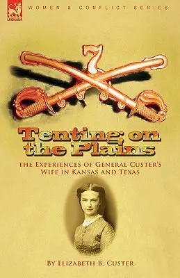 Les tentes des plaines : les expériences de l'épouse du général Custer au Kansas et au Texas - Tenting on the Plains: the Experiences of General Custer's Wife in Kansas and Texas